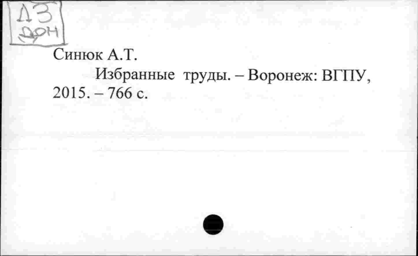 ﻿Синюк А.Т.
Избранные труды. - Воронеж: ВГПУ, 2015.-766 с.